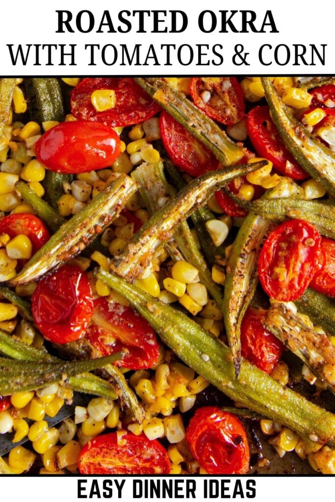 Close-up of roasted okra, corn, and halved cherry tomatoes on a baking sheet. White text above reads Roasted Okra with Tomatoes & Corn. Text below says Easy Dinner Ideas.